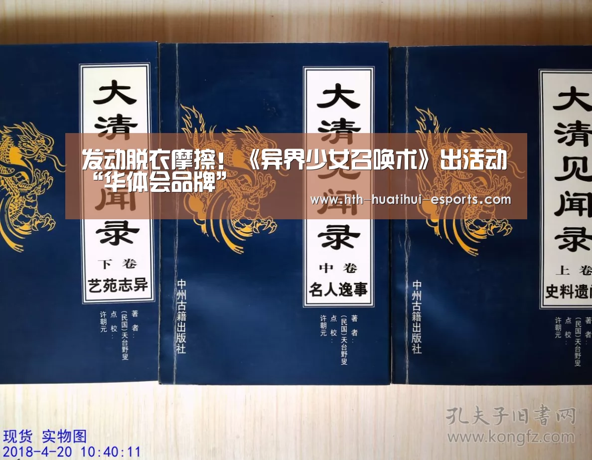 发动脱衣摩擦!《异界少女召唤术》出活动“华体会品牌”(图4) 华体会数据