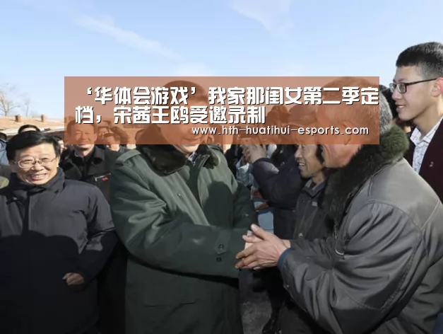 ‘华体会游戏’我家那闺女第二季定档,宋茜王鸥受邀录制(图3) 华体会比分